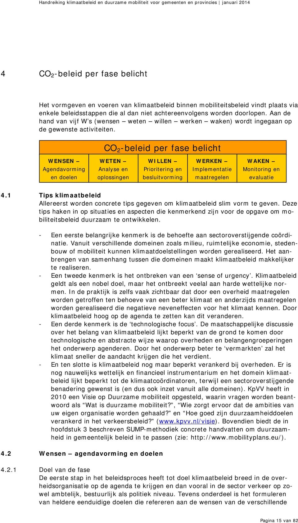 CO 2 -beleid per fase belicht WENSEN Agendavorming en doelen WETEN Analyse en oplossingen WILLEN Prioritering en besluitvorming WERKEN Implementatie maatregelen WAKEN Monitoring en evaluatie 4.