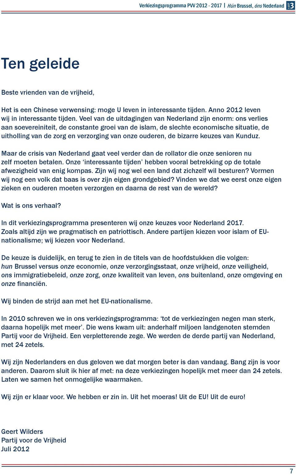 Veel van de uitdagingen van Nederland zijn enorm: ons verlies aan soevereiniteit, de constante groei van de islam, de slechte economische situatie, de uitholling van de zorg en verzorging van onze