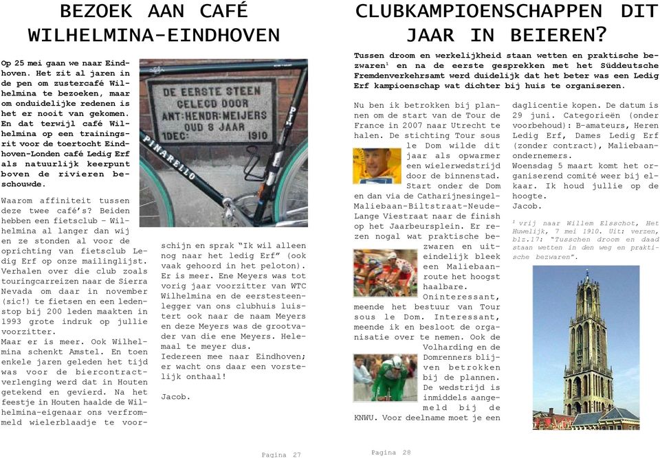 Beiden hebben een fietsclub - Wilhelmina al langer dan wij en ze stonden al voor de oprichting van fietsclub Ledig Erf op onze mailinglijst.