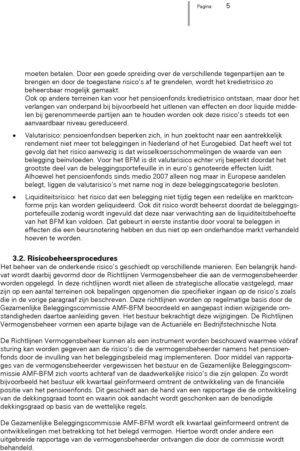 Ook op andere terreinen kan voor het pensioenfonds kredietrisico ontstaan, maar door het verlangen van onderpand bij bijvoorbeeld het uitlenen van effecten en door liquide middelen bij gerenommeerde