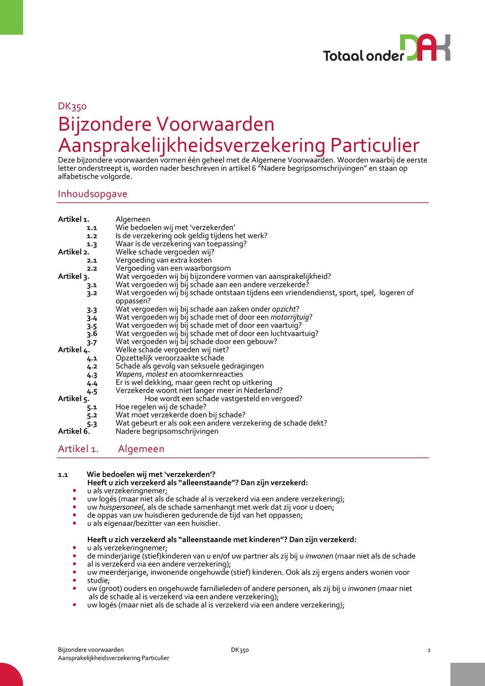 1 Wie bedoelen wij met verzekerden 1.2 Is de verzekering ook geldig tijdens het werk? 1.3 Waar is de verzekering van toepassing? Artikel 2. Welke schade vergoeden wij? 2.1 Vergoeding van extra kosten 2.