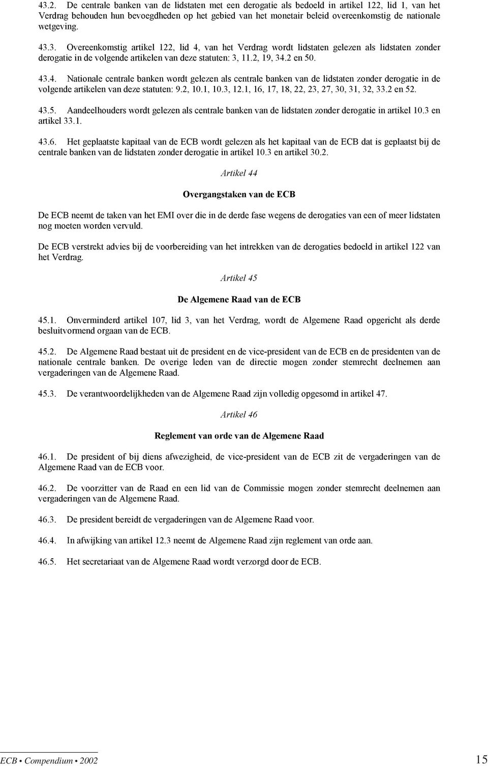 2 en 50. 43.4. Nationale centrale banken wordt gelezen als centrale banken van de lidstaten zonder derogatie in de volgende artikelen van deze statuten: 9.2, 10.1, 10.3, 12.