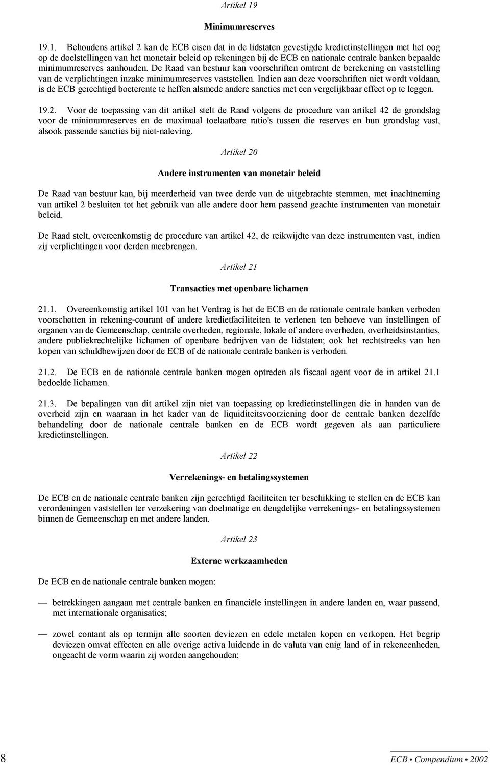 .1. Behoudens artikel 2 kan de ECB eisen dat in de lidstaten gevestigde kredietinstellingen met het oog op de doelstellingen van het monetair beleid op rekeningen bij de ECB en nationale centrale