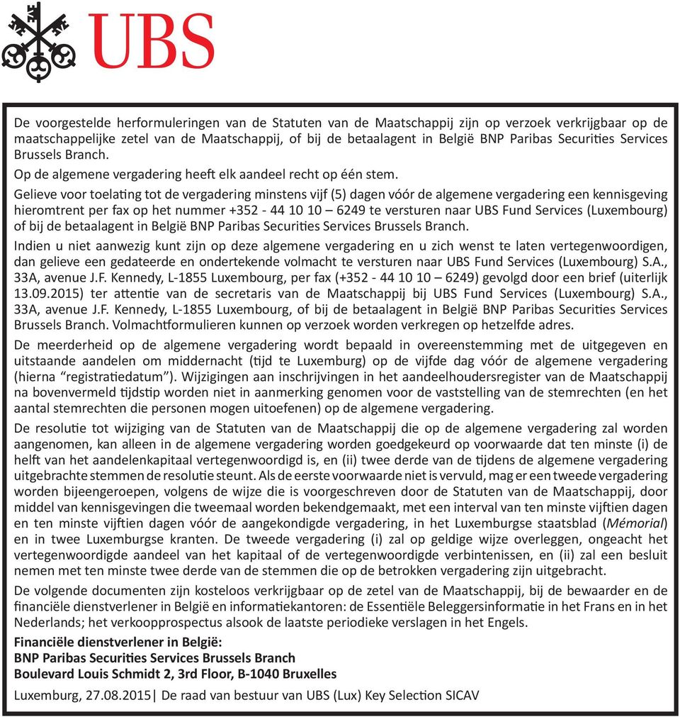 Gelieve voor toelating tot de vergadering minstens vijf (5) dagen vóór de algemene vergadering een kennisgeving hieromtrent per fax op het nummer +352-44 10 10 6249 te versturen naar UBS Fund