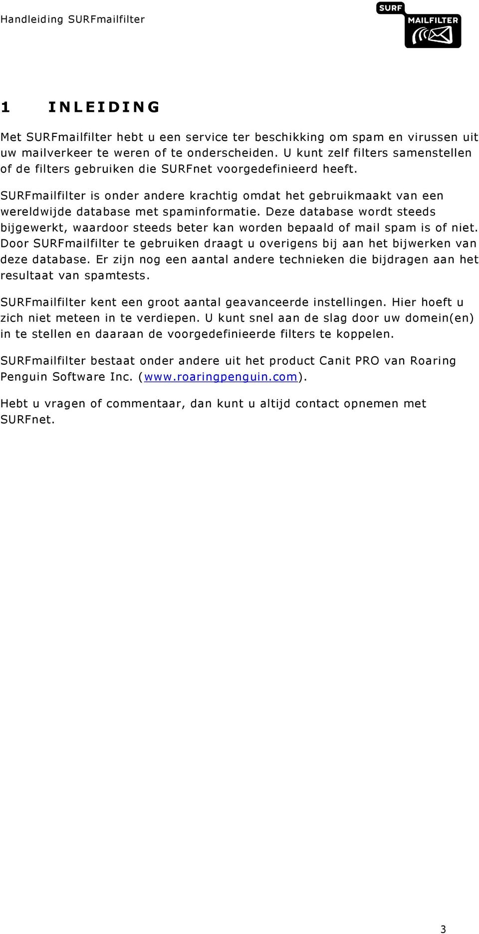 SURFmailfilter is onder andere krachtig omdat het gebruikmaakt van een wereldwijde database met spaminformatie.