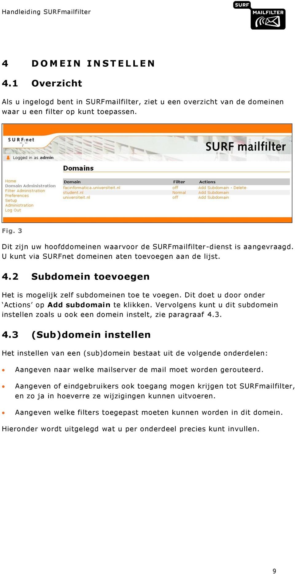 2 Subdomein toevoegen Het is mogelijk zelf subdomeinen toe te voegen. Dit doet u door onder Actions op Add subdomain te klikken.