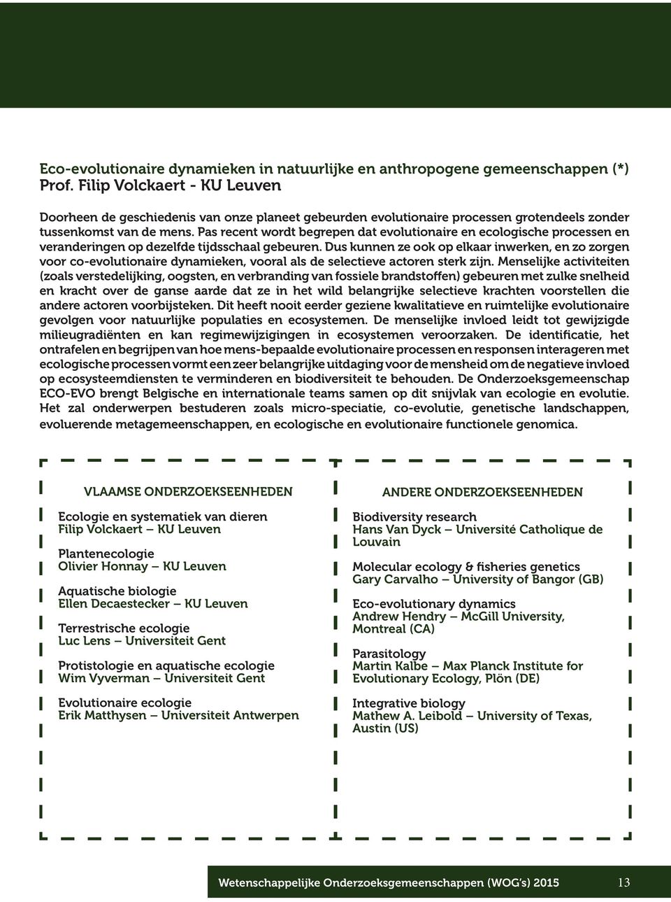 Pas recent wordt begrepen dat evolutionaire en ecologische processen en veranderingen op dezelfde tijdsschaal gebeuren.