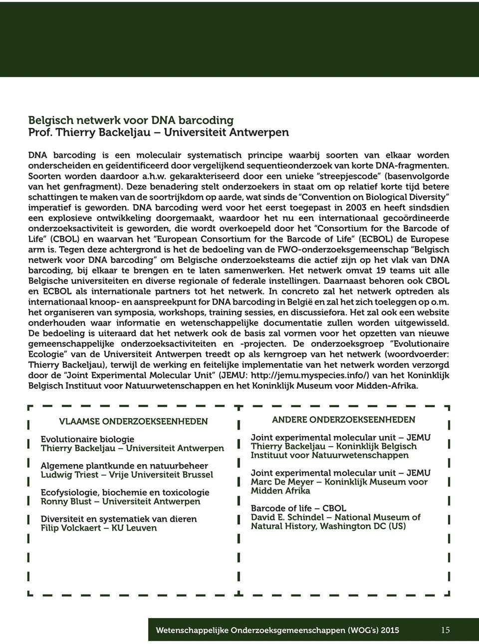 van korte DNA-fragmenten. Soorten worden daardoor a.h.w. gekarakteriseerd door een unieke streepjescode (basenvolgorde van het genfragment).