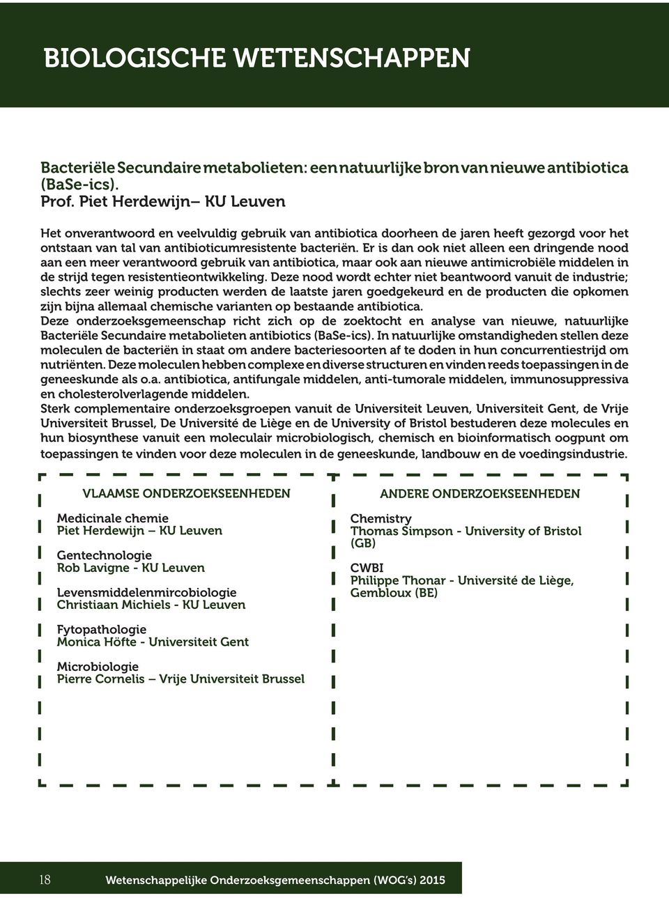 Er is dan ook niet alleen een dringende nood aan een meer verantwoord gebruik van antibiotica, maar ook aan nieuwe antimicrobiële middelen in de strijd tegen resistentieontwikkeling.