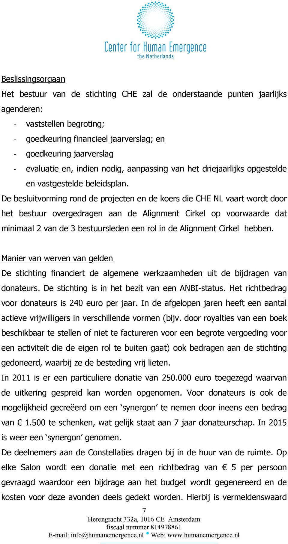 De besluitvorming rond de projecten en de koers die CHE NL vaart wordt door het bestuur overgedragen aan de Alignment Cirkel op voorwaarde dat minimaal 2 van de 3 bestuursleden een rol in de