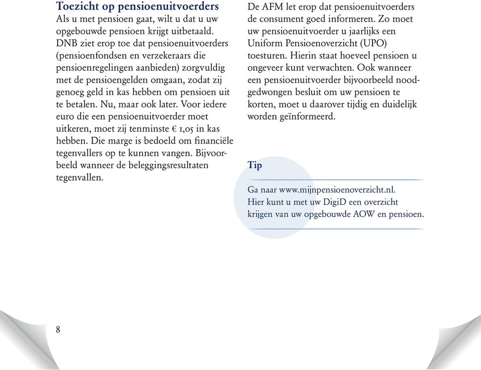 uit te betalen. Nu, maar ook later. Voor iedere euro die een pensioenuitvoerder moet uitkeren, moet zij tenminste 1,05 in kas hebben.