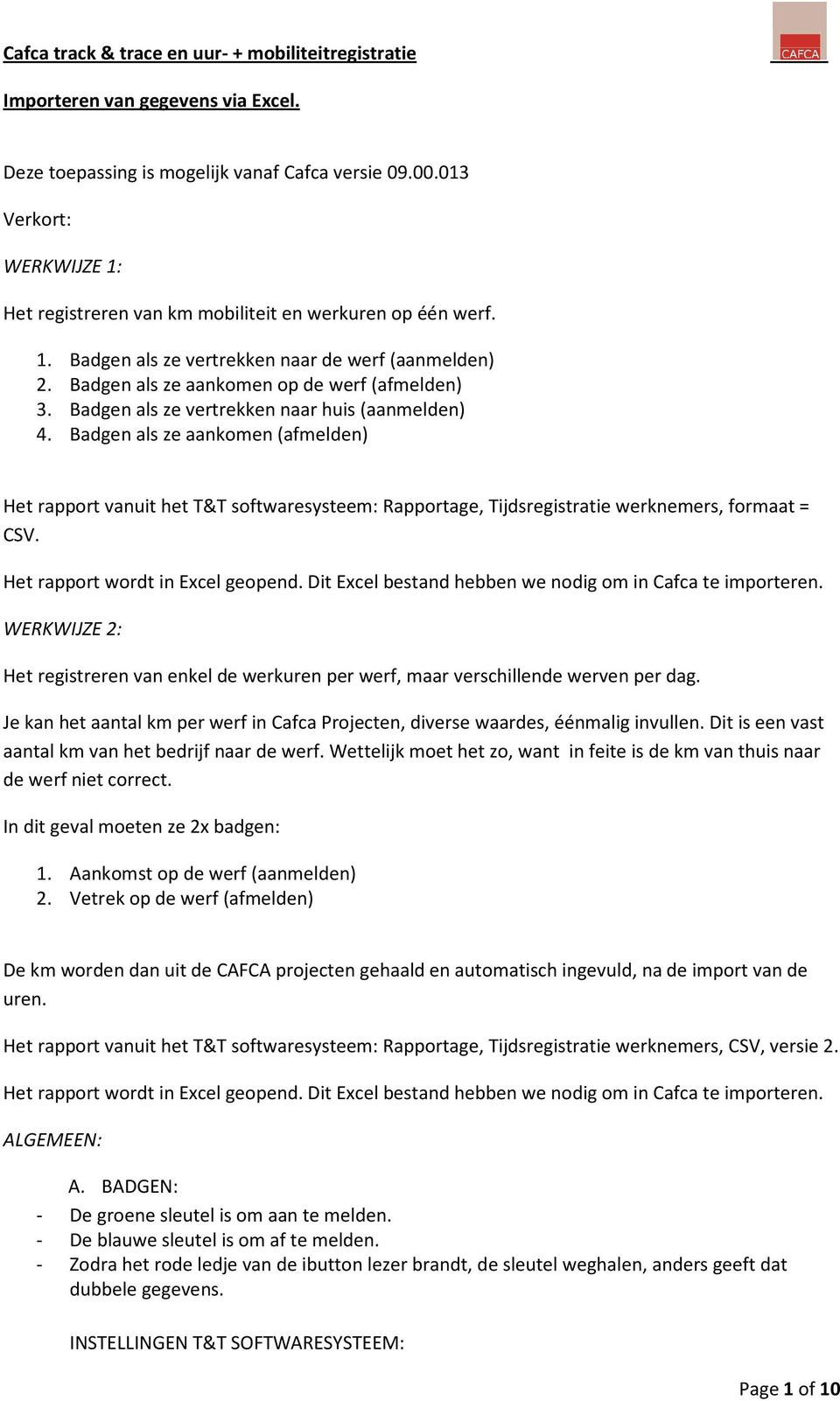 Badgen als ze aankomen (afmelden) Het rapport vanuit het T&T softwaresysteem: Rapportage, Tijdsregistratie werknemers, formaat = CSV. Het rapport wordt in Excel geopend.