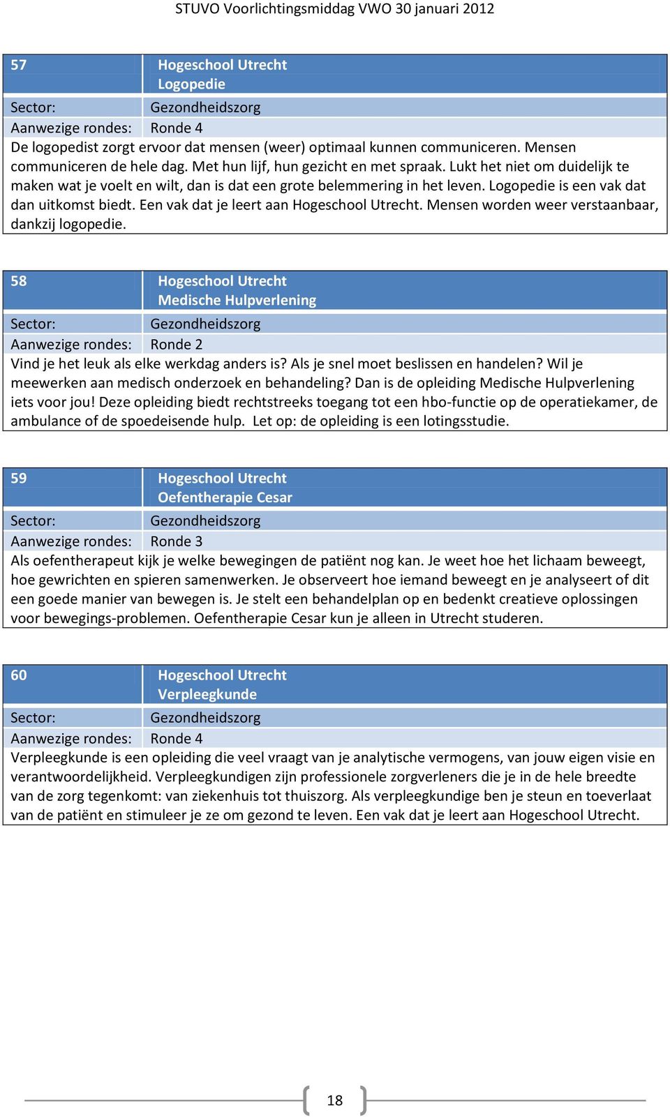 Een vak dat je leert aan Hogeschool Utrecht. Mensen worden weer verstaanbaar, dankzij logopedie.