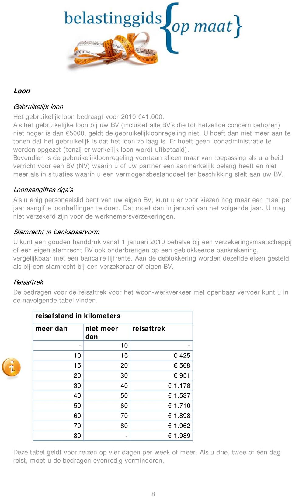 U hoeft dan niet meer aan te tonen dat het gebruikelijk is dat het loon zo laag is. Er hoeft geen loonadministratie te worden opgezet (tenzij er werkelijk loon wordt uitbetaald).