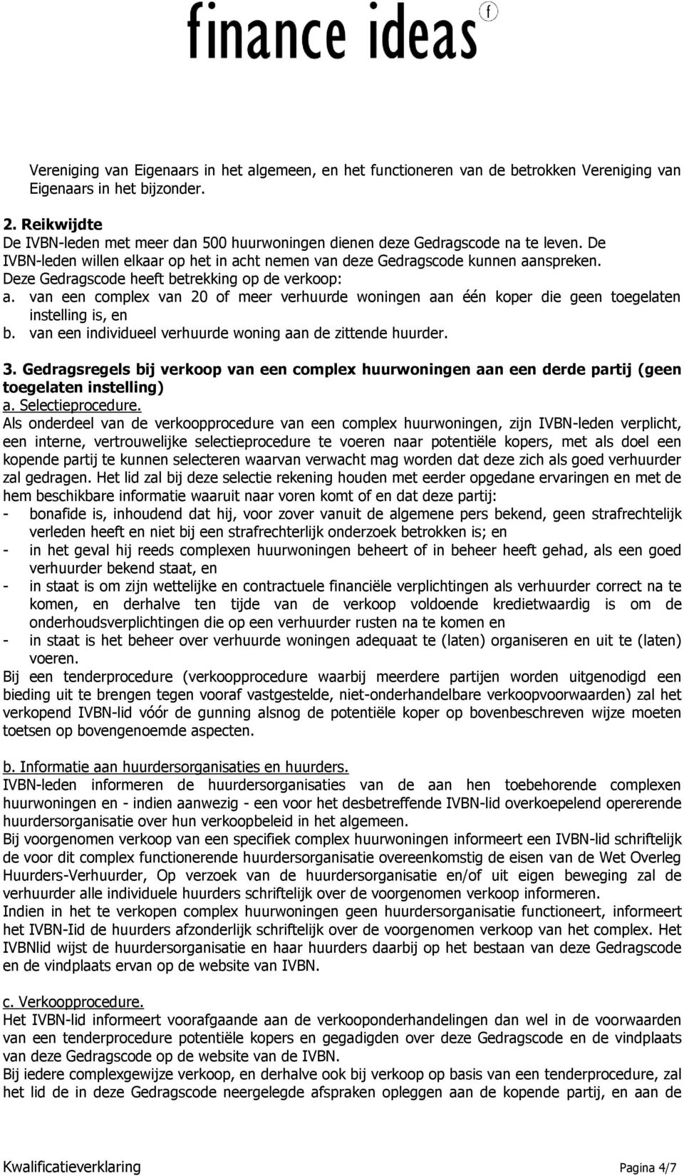 Deze Gedragscode heeft betrekking op de verkoop: a. van een complex van 20 of meer verhuurde woningen aan één koper die geen toegelaten instelling is, en b.