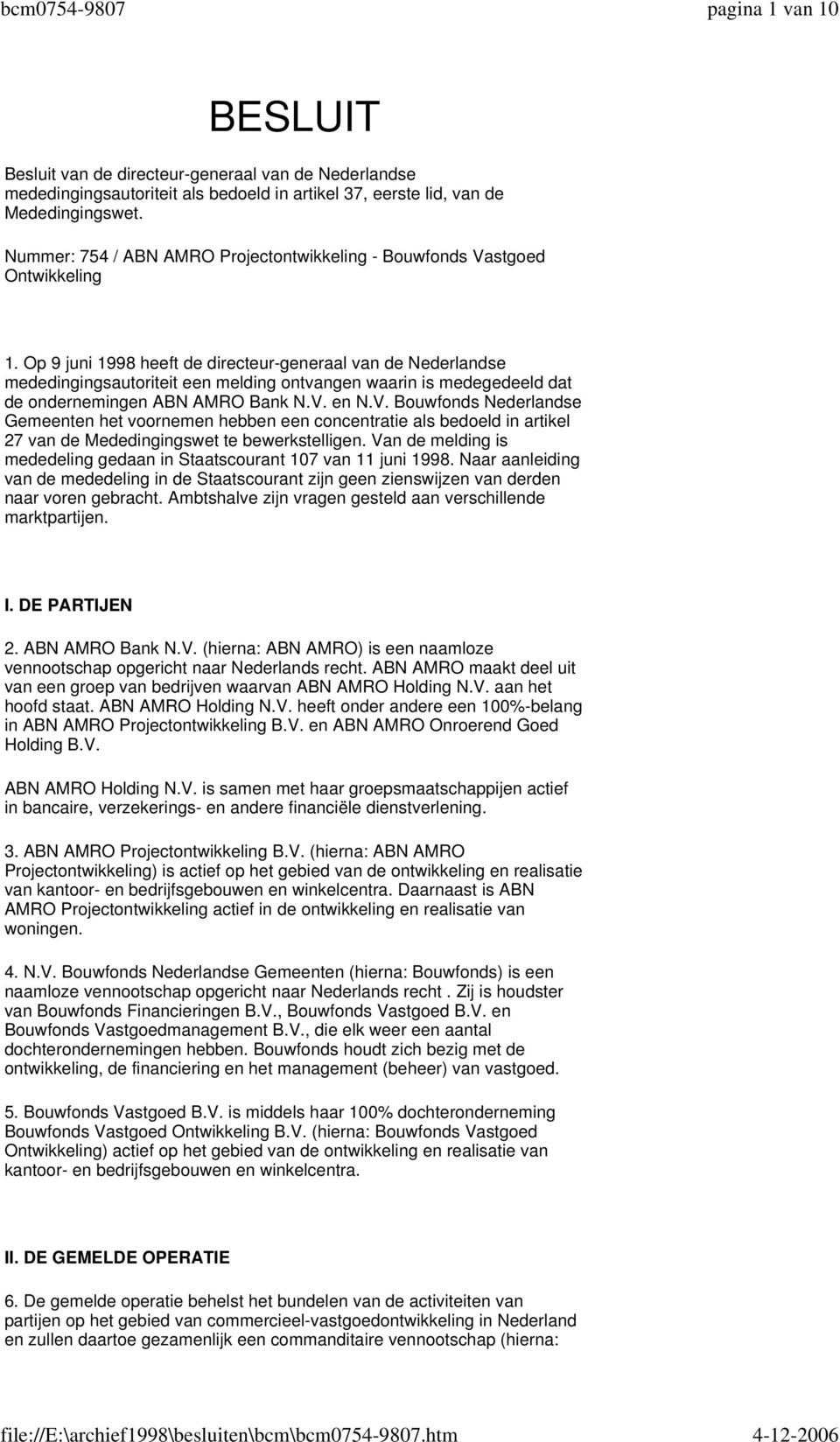 Op 9 juni 1998 heeft de directeur-generaal van de Nederlandse mededingingsautoriteit een melding ontvangen waarin is medegedeeld dat de ondernemingen ABN AMRO Bank N.V.