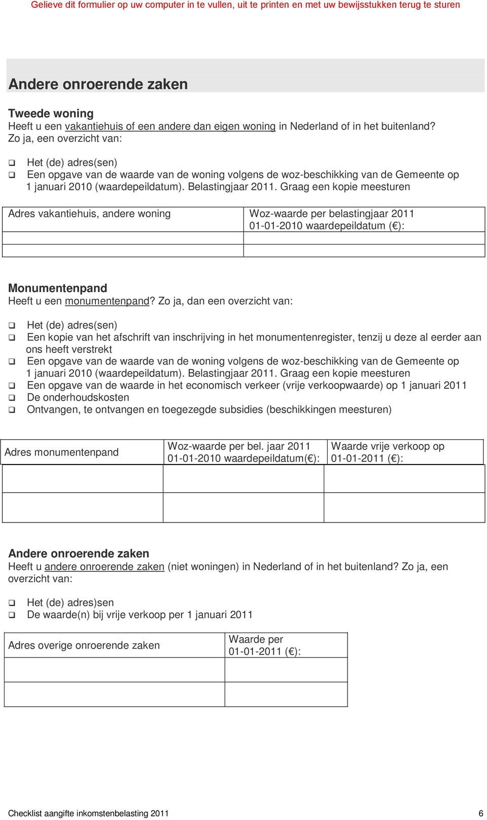 Graag een kopie meesturen Adres vakantiehuis, andere woning Woz-waarde per belastingjaar 2011 01-01-2010 waardepeildatum () Monumentenpand Heeft u een monumentenpand?