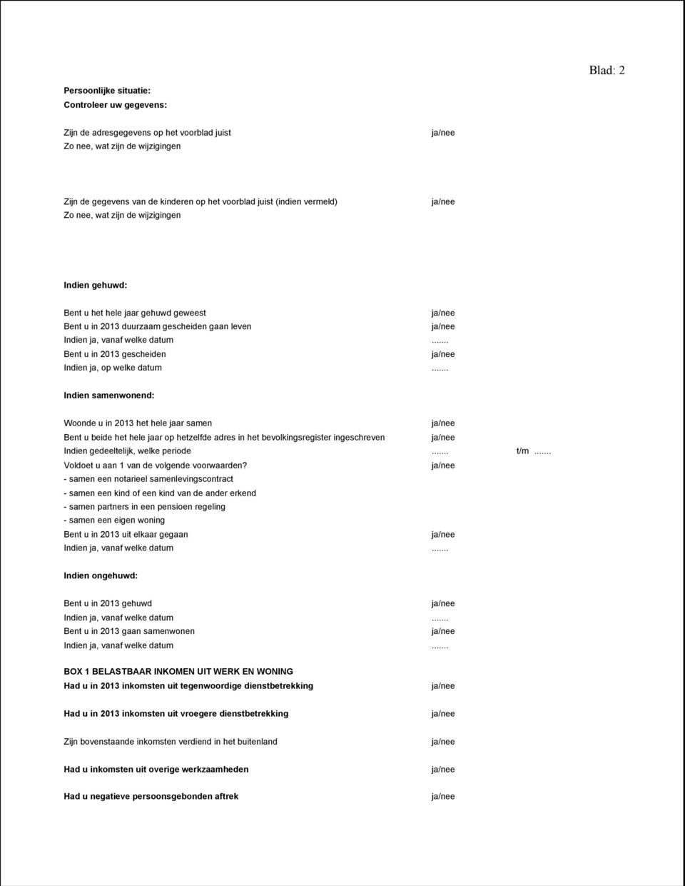 .. Indien samenwonend: Woonde u in 2013 het hele jaar samen Bent u beide het hele jaar op hetzelfde adres in het bevolkingsregister ingeschreven Indien gedeeltelijk, welke periode... t/m.