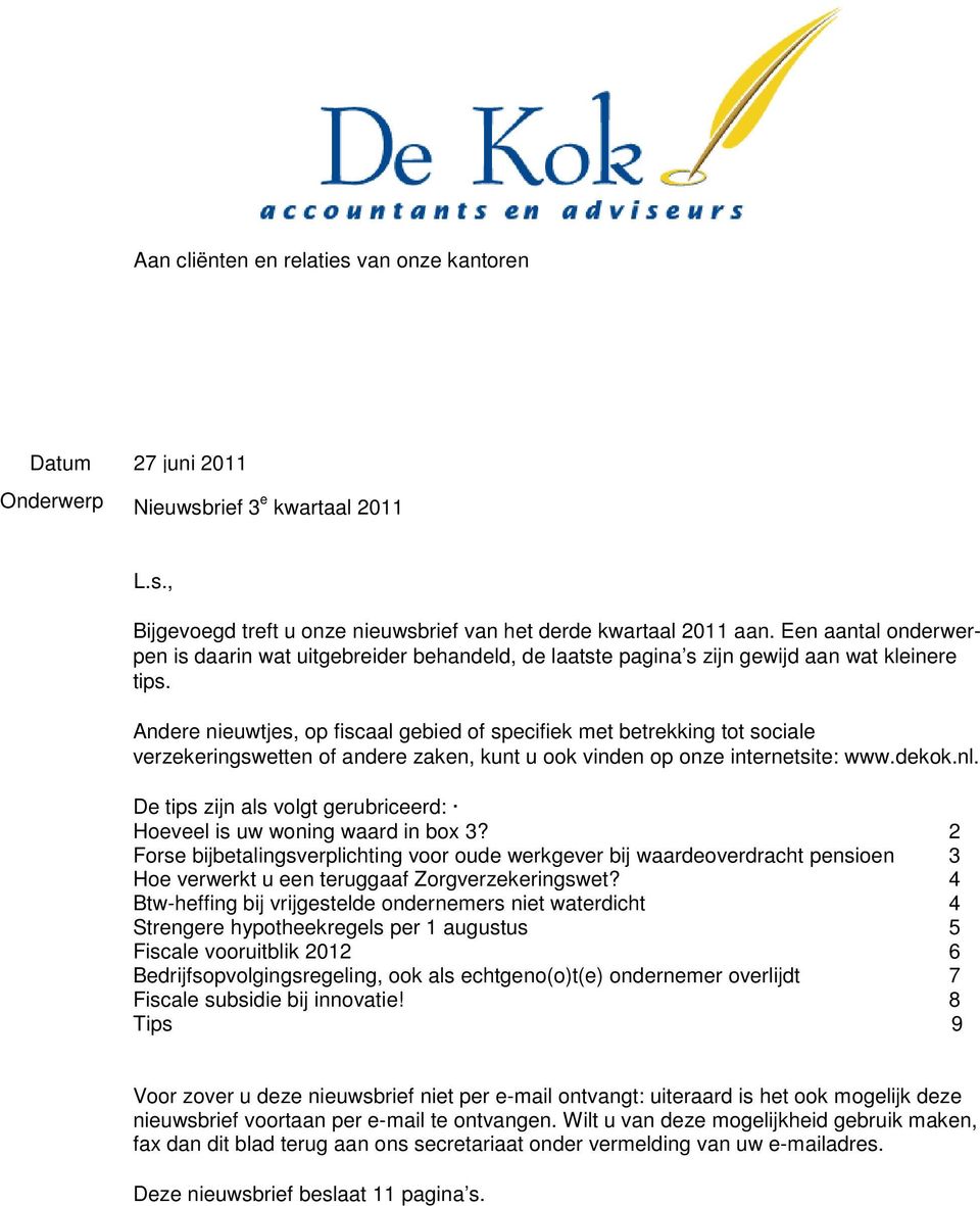 Andere nieuwtjes, op fiscaal gebied of specifiek met betrekking tot sociale verzekeringswetten of andere zaken, kunt u ook vinden op onze internetsite: www.dekok.nl.