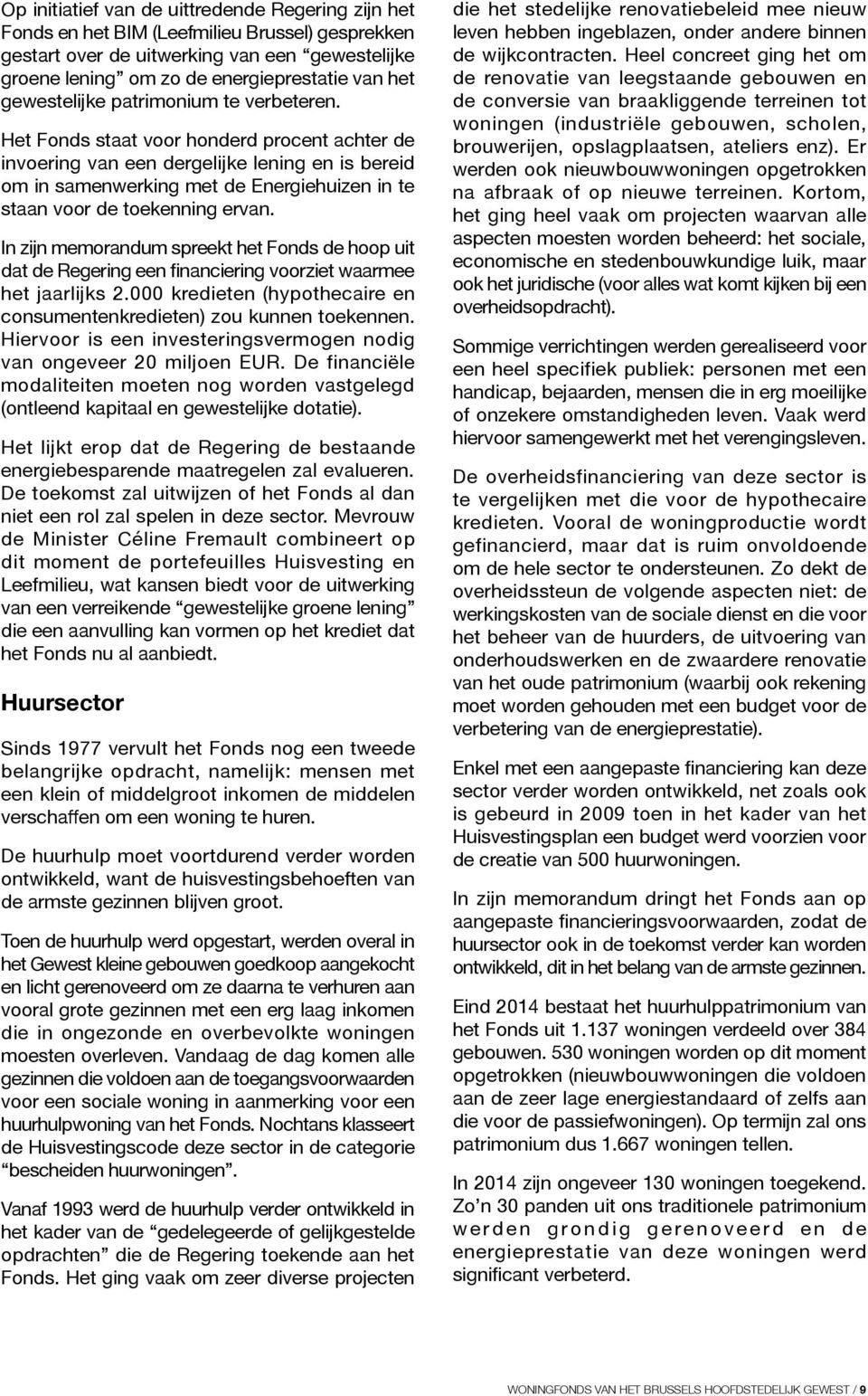 Het Fonds staat voor honderd procent achter de invoering van een dergelijke lening en is bereid om in samenwerking met de Energiehuizen in te staan voor de toekenning ervan.