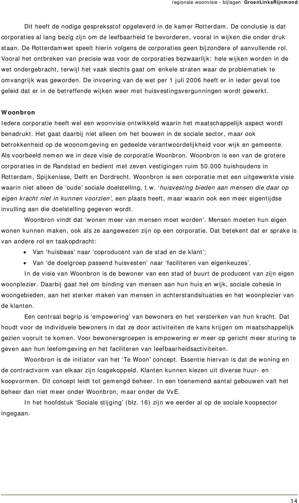 Vooral het ontbreken van precisie was voor de corporaties bezwaarlijk: hele wijken worden in de wet ondergebracht, terwijl het vaak slechts gaat om enkele straten waar de problematiek te omvangrijk