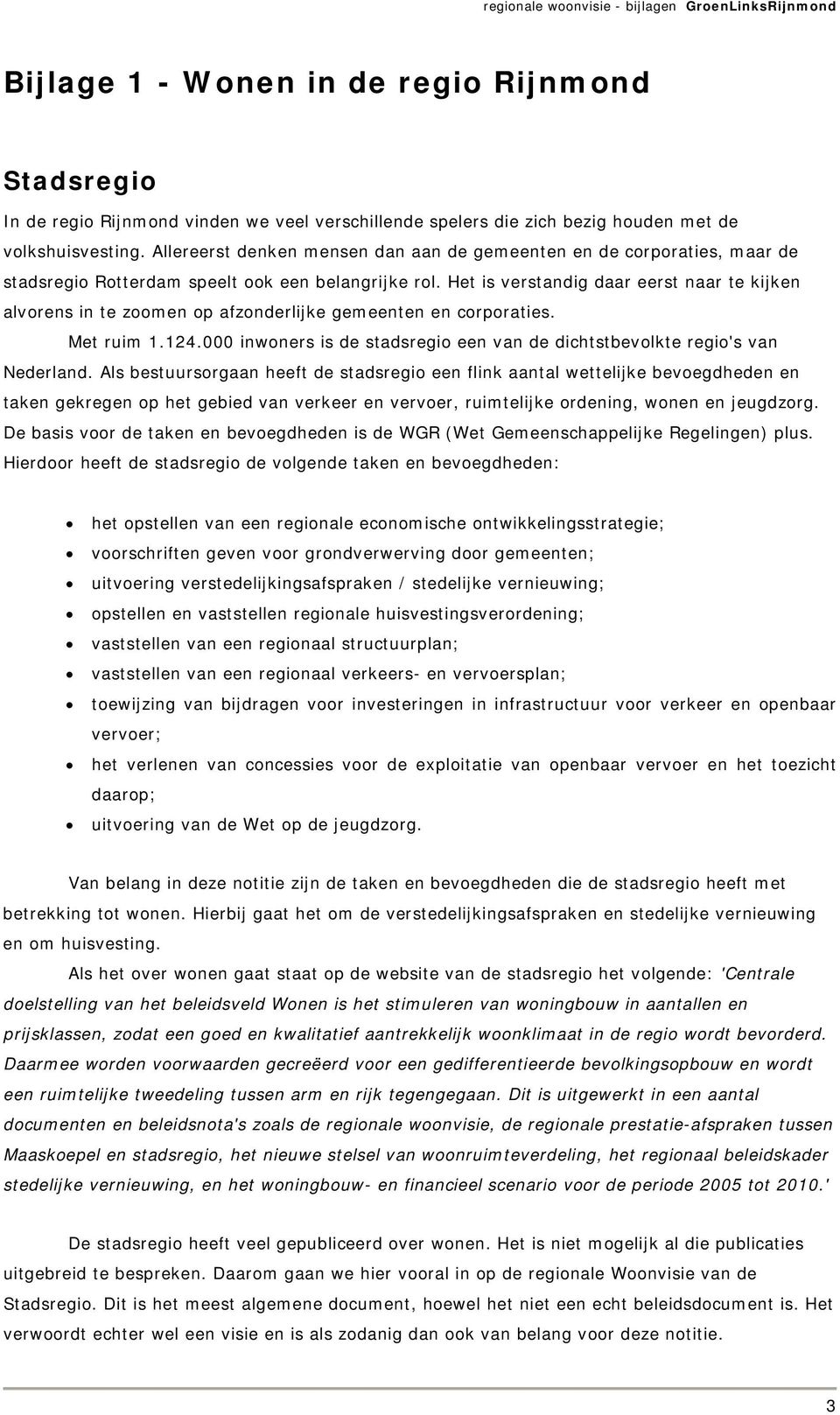 Het is verstandig daar eerst naar te kijken alvorens in te zoomen op afzonderlijke gemeenten en corporaties. Met ruim 1.124.