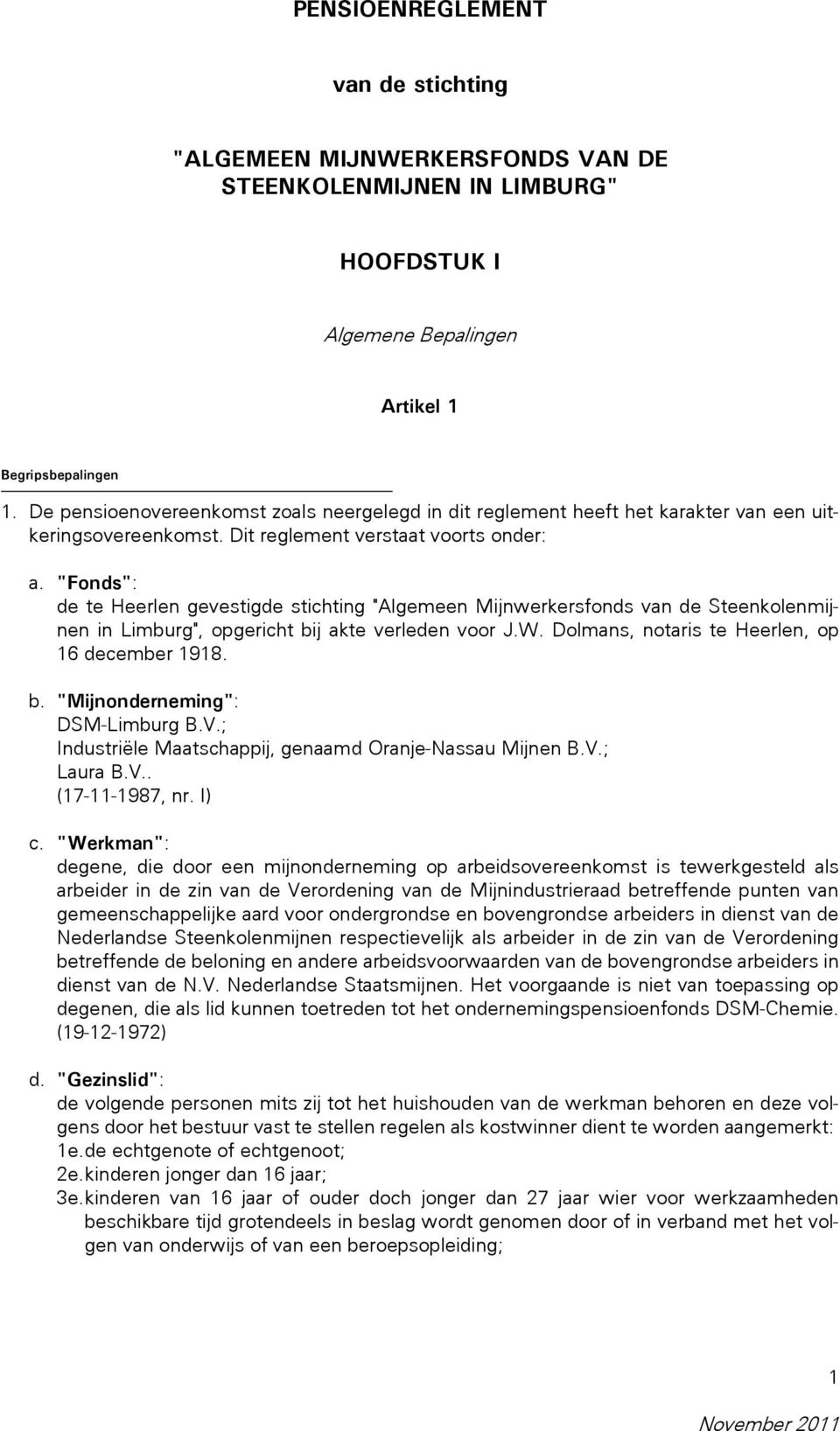 "Fonds": de te Heerlen gevestigde stichting "Algemeen Mijnwerkersfonds van de Steenkolenmijnen in Limburg", opgericht bij akte verleden voor J.W. Dolmans, notaris te Heerlen, op 16 december 1918. b. "Mijnonderneming": DSM-Limburg B.