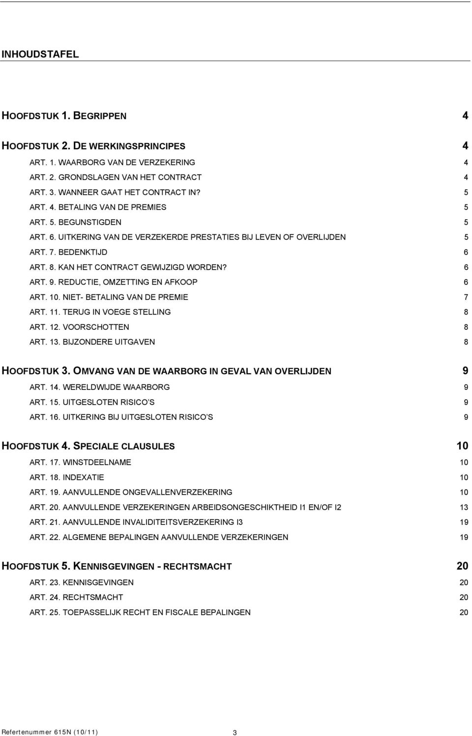 REDUCTIE, OMZETTING EN AFKOOP 6 ART. 10. NIET- BETALING VAN DE PREMIE 7 ART. 11. TERUG IN VOEGE STELLING 8 ART. 12. VOORSCHOTTEN 8 ART. 13. BIJZONDERE UITGAVEN 8 HOOFDSTUK 3.