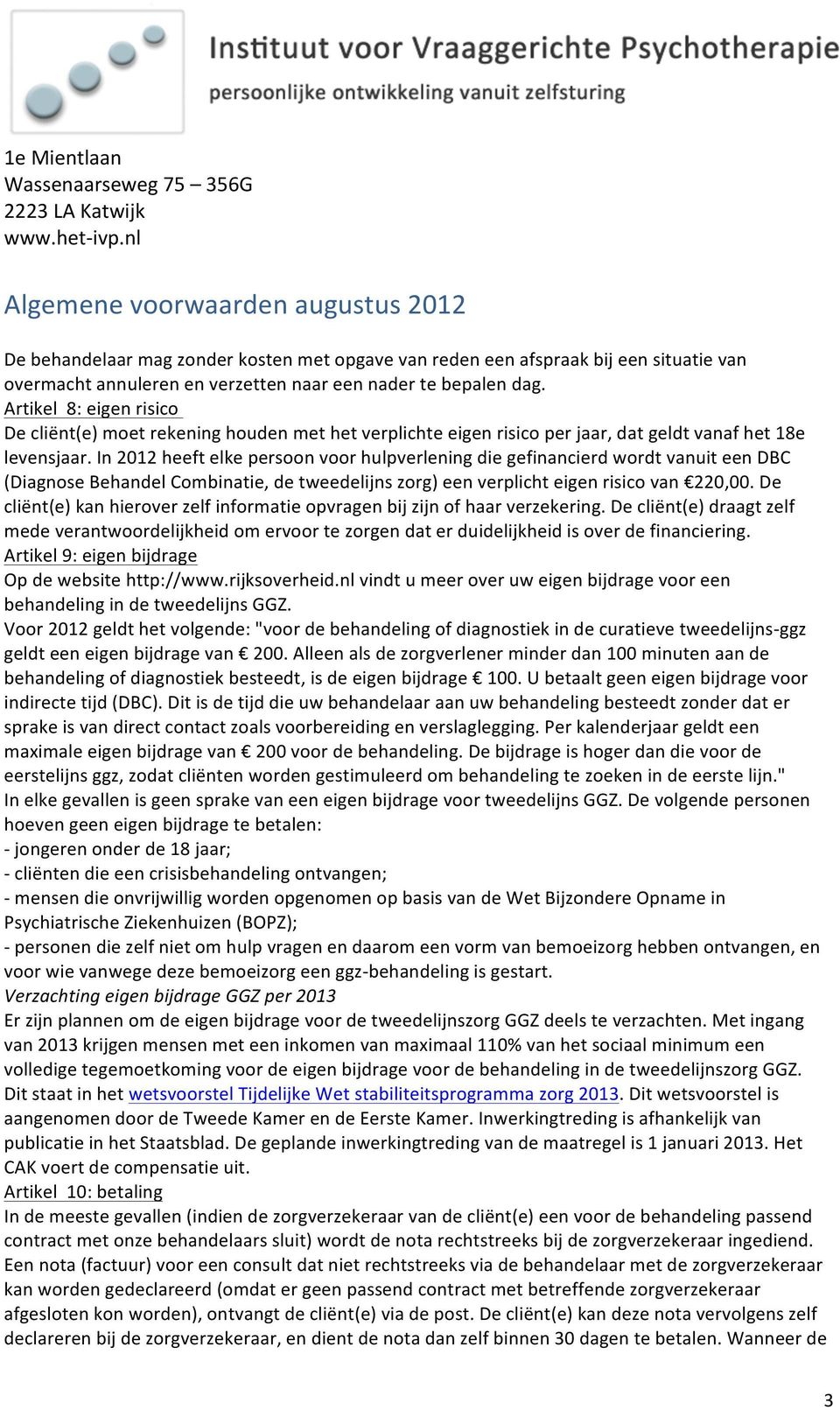 In 2012 heeft elke persoon voor hulpverlening die gefinancierd wordt vanuit een DBC (Diagnose Behandel Combinatie, de tweedelijns zorg) een verplicht eigen risico van 220,00.