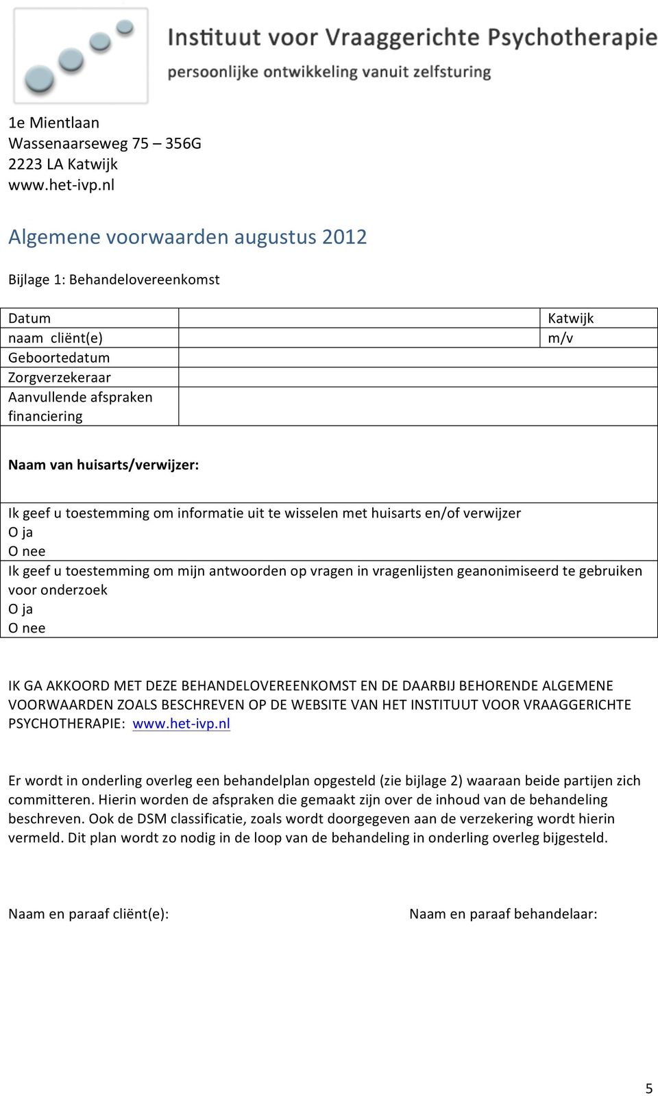 BEHANDELOVEREENKOMST EN DE DAARBIJ BEHORENDE ALGEMENE VOORWAARDEN ZOALS BESCHREVEN OP DE WEBSITE VAN HET INSTITUUT VOOR VRAAGGERICHTE PSYCHOTHERAPIE: Er wordt in onderling overleg een behandelplan