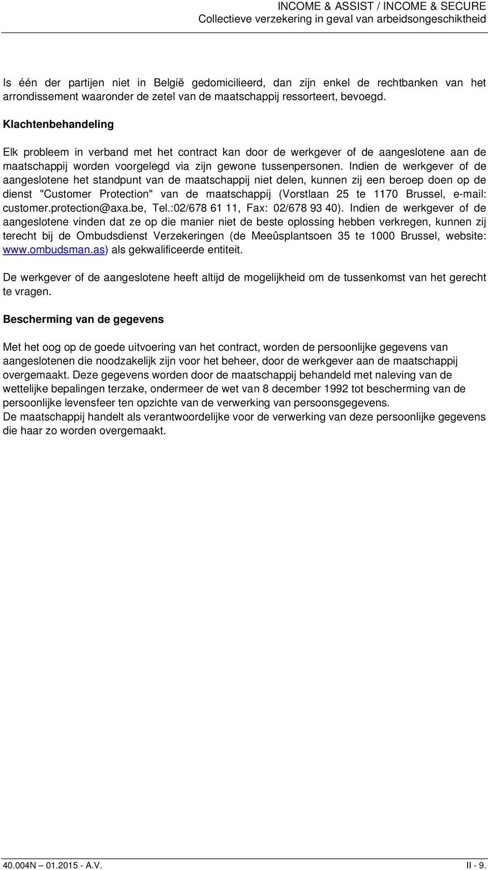 Indien de werkgever of de aangeslotene het standpunt van de maatschappij niet delen, kunnen zij een beroep doen op de dienst "Customer Protection" van de maatschappij (Vorstlaan 25 te 1170 Brussel,