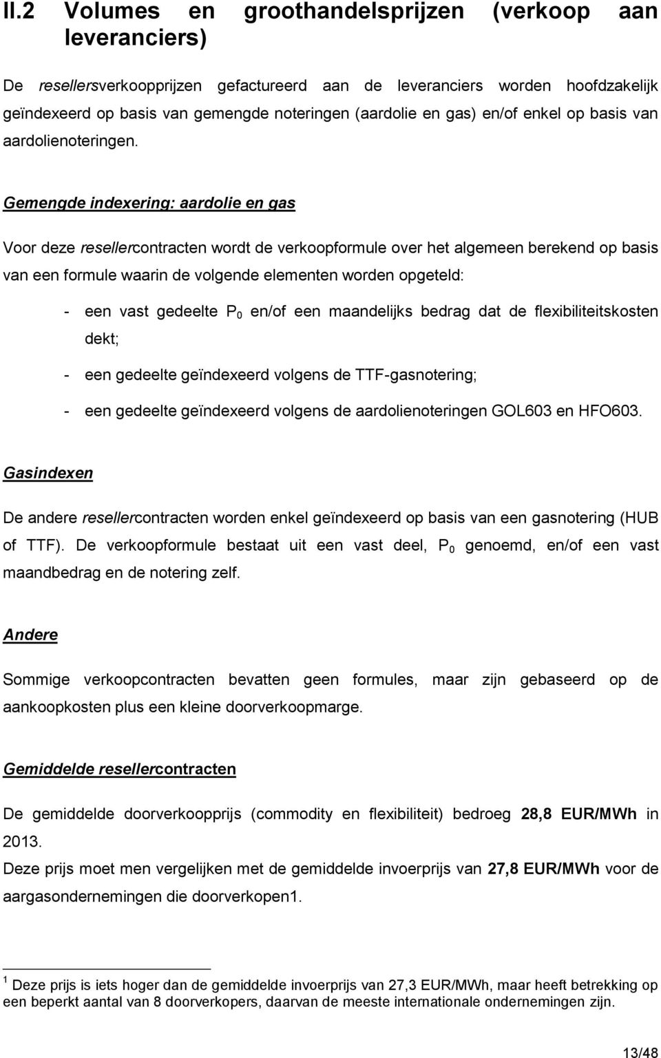 Gemengde indexering: aardolie en gas Voor deze resellercontracten wordt de verkoopformule over het algemeen berekend op basis van een formule waarin de volgende elementen worden opgeteld: - een vast