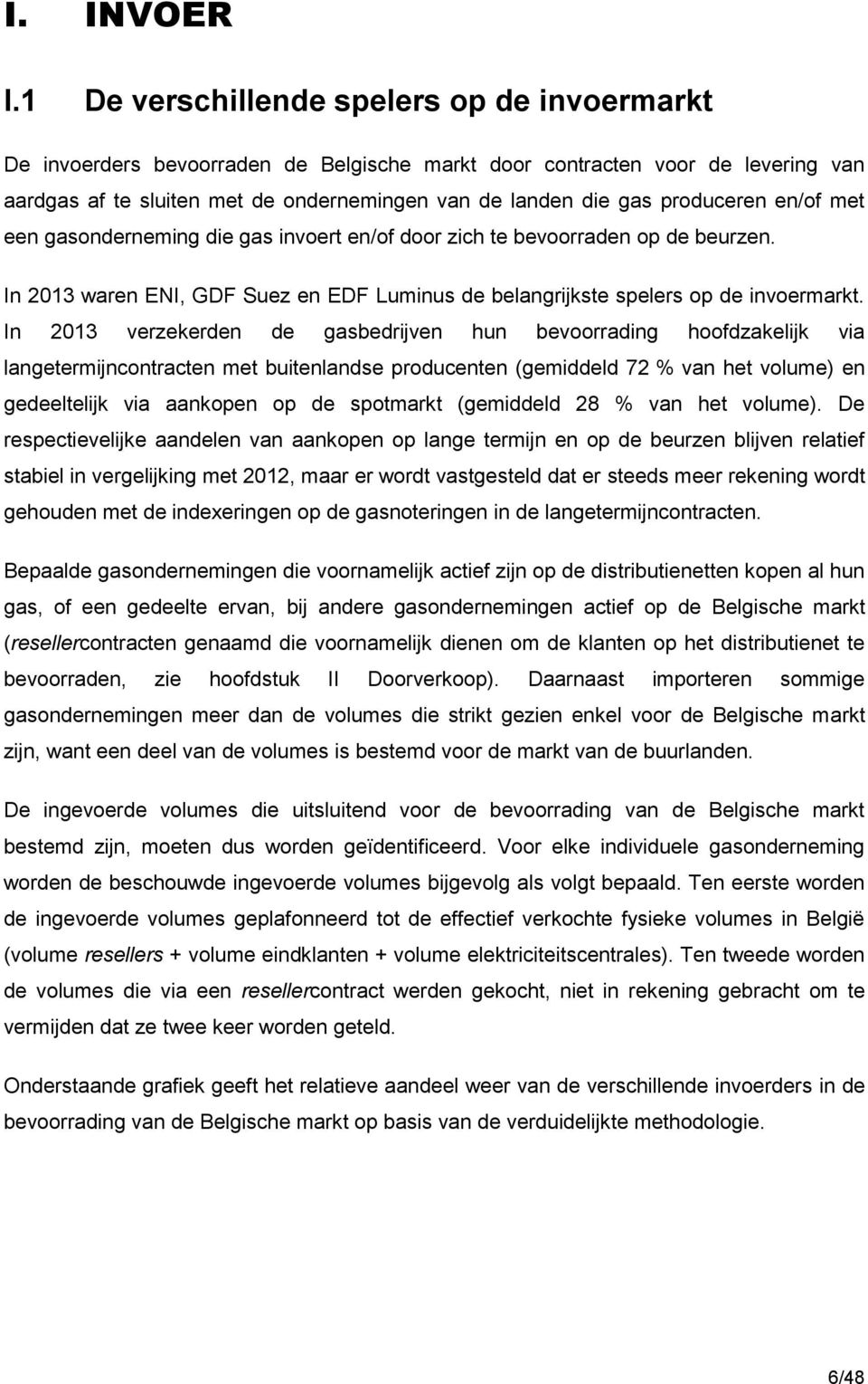 produceren en/of met een gasonderneming die gas invoert en/of door zich te bevoorraden op de beurzen. In 2013 waren ENI, GDF Suez en EDF Luminus de belangrijkste spelers op de invoermarkt.