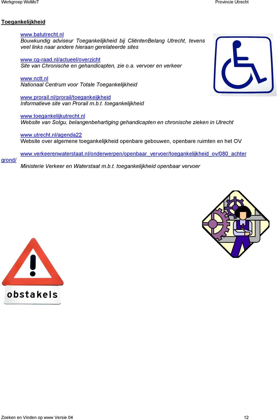 nl/prorail/toegankeijkheid Informatieve site van Prorail m.b.t. toegankelijkheid www.toegankelijkutrecht.nl Website van Solgu, belangenbehartiging gehandicapten en chronische zieken in Utrecht www.
