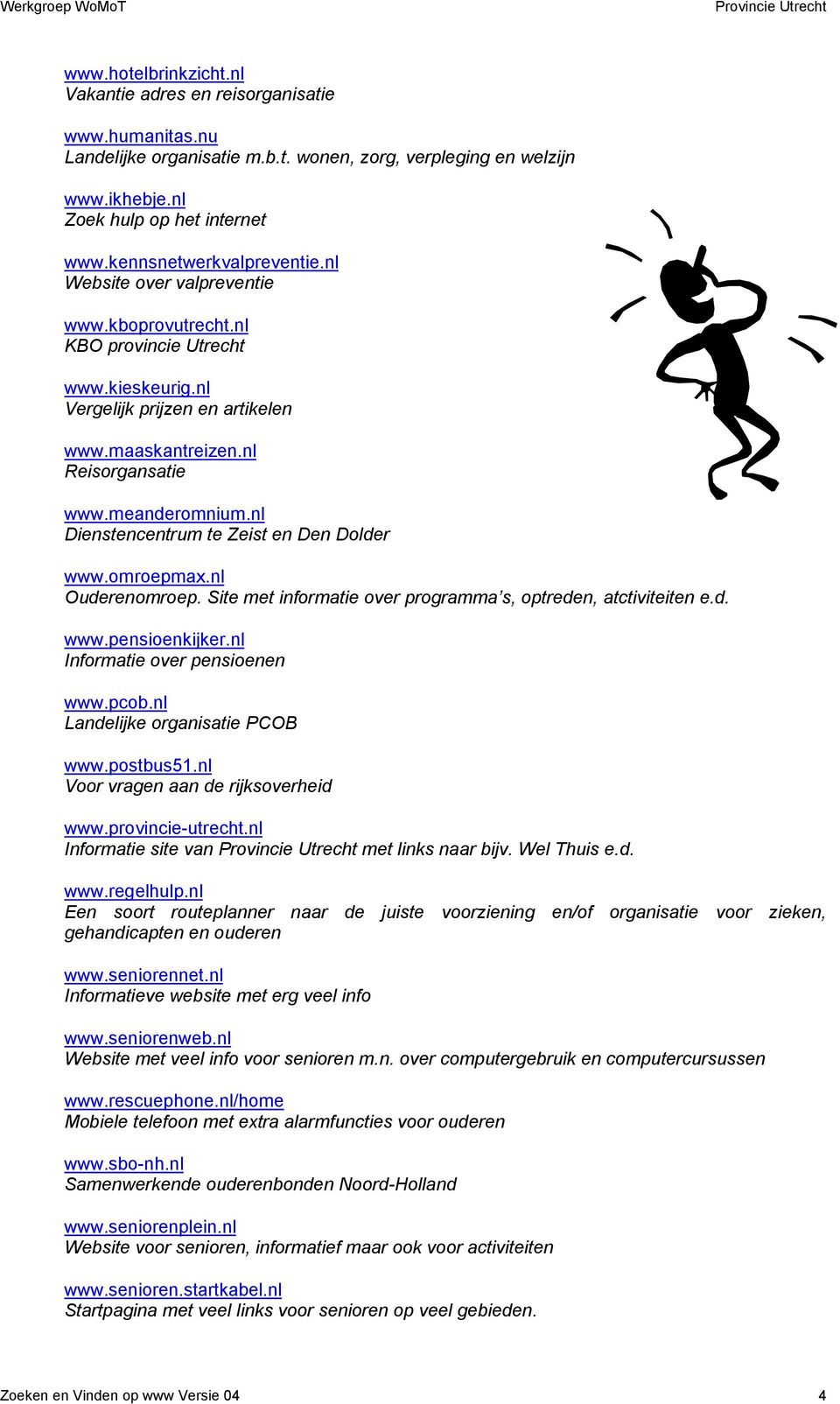 meanderomnium.nl Dienstencentrum te Zeist en Den Dolder www.omroepmax.nl Ouderenomroep. Site met informatie over programma s, optreden, atctiviteiten e.d. www.pensioenkijker.