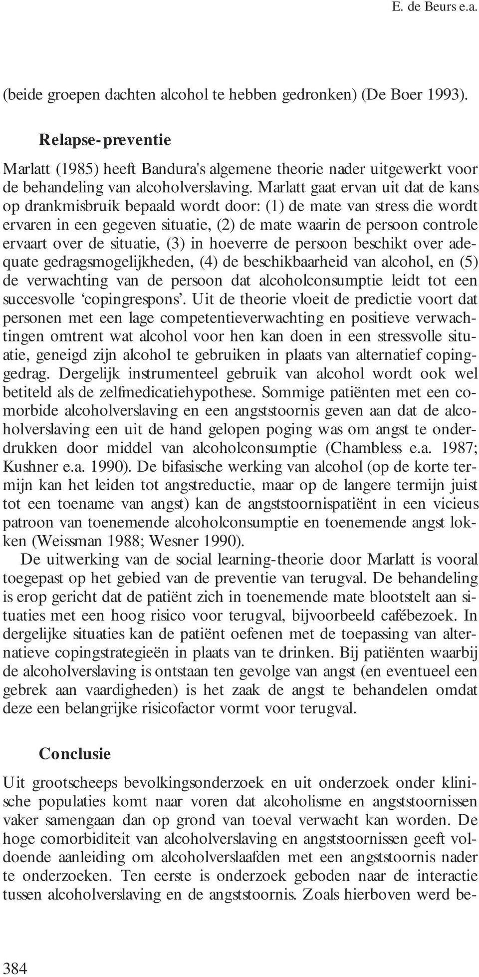 Marlatt gaat ervan uit dat de kans op drankmisbruik bepaald wordt door: (1) de mate van stress die wordt ervaren in een gegeven situatie, (2) de mate waarin de persoon controle ervaart over de