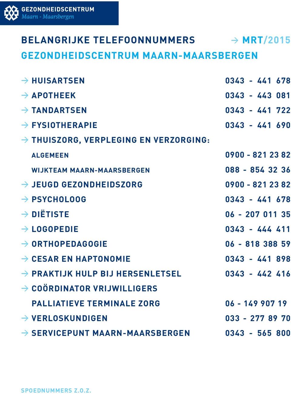 psycholoog 0343-441 678 Diëtiste 06-207 011 35 Logopedie 0343-444 411 Orthopedagogie 06-818 388 59 Cesar en haptonomie 0343-441 898 Praktijk hulp bij