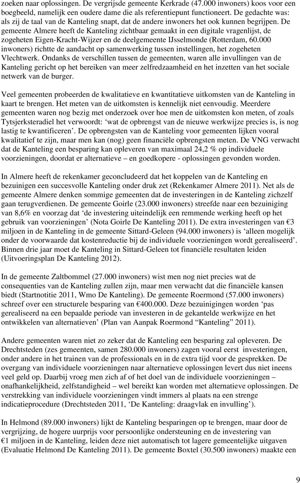 De gemeente Almere heeft de Kanteling zichtbaar gemaakt in een digitale vragenlijst, de zogeheten Eigen-Kracht-Wijzer en de deelgemeente IJsselmonde (Rotterdam, 60.