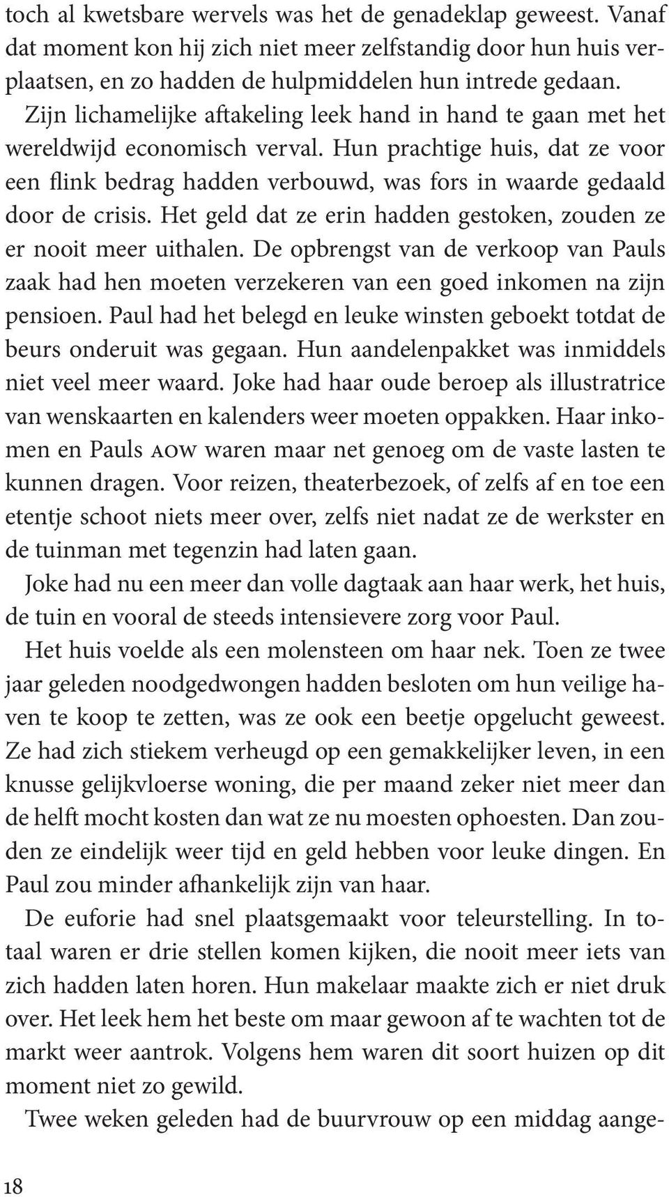 Hun prachtige huis, dat ze voor een flink bedrag hadden verbouwd, was fors in waarde gedaald door de crisis. Het geld dat ze erin hadden gestoken, zouden ze er nooit meer uithalen.