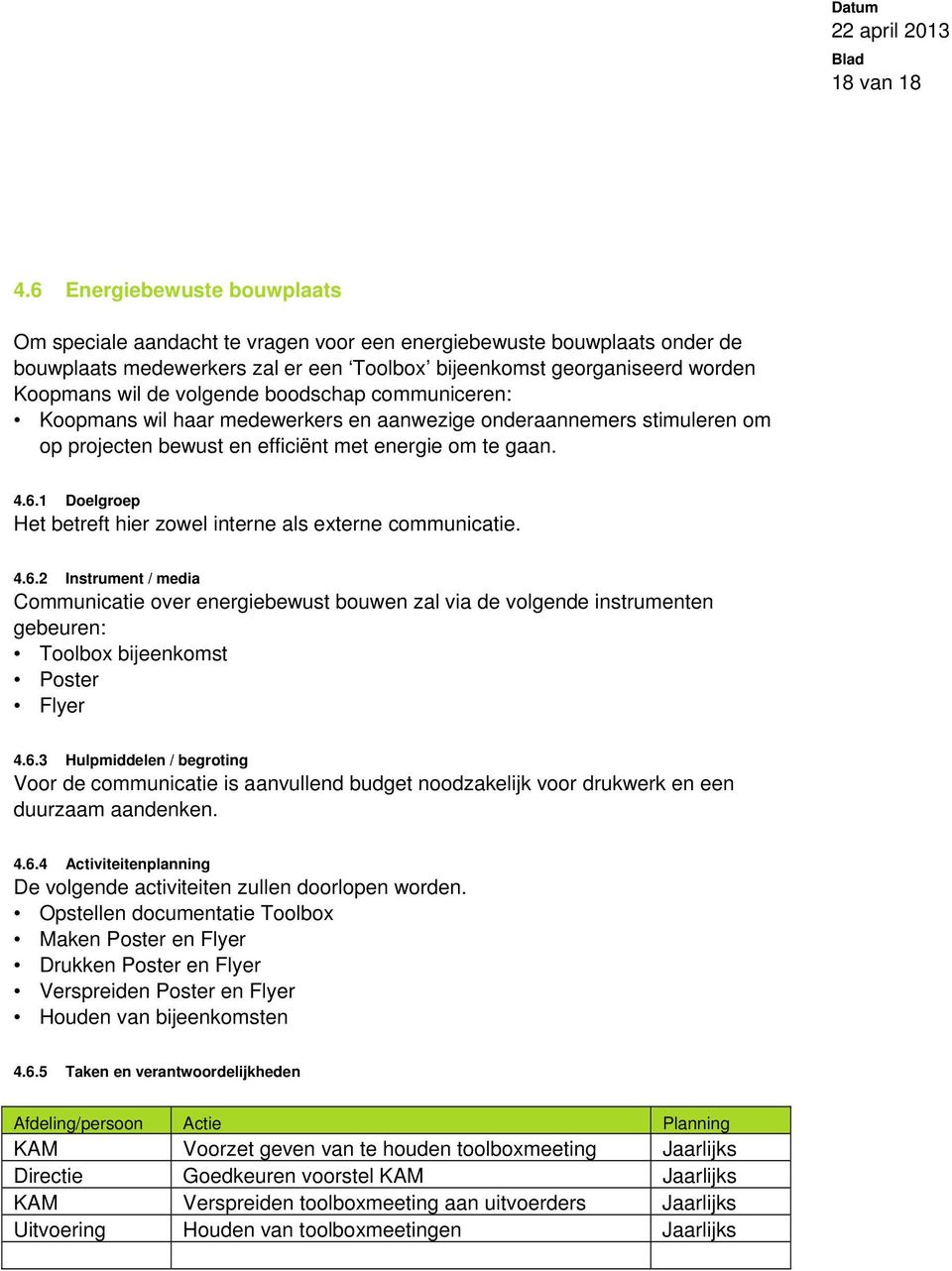 volgende boodschap communiceren: Koopmans wil haar medewerkers en aanwezige onderaannemers stimuleren om op projecten bewust en efficiënt met energie om te gaan. 4.6.