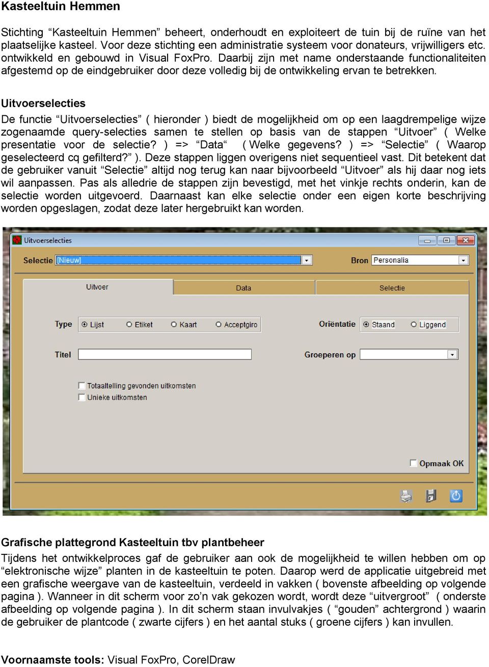 Daarbij zijn met name onderstaande functionaliteiten afgestemd op de eindgebruiker door deze volledig bij de ontwikkeling ervan te betrekken.