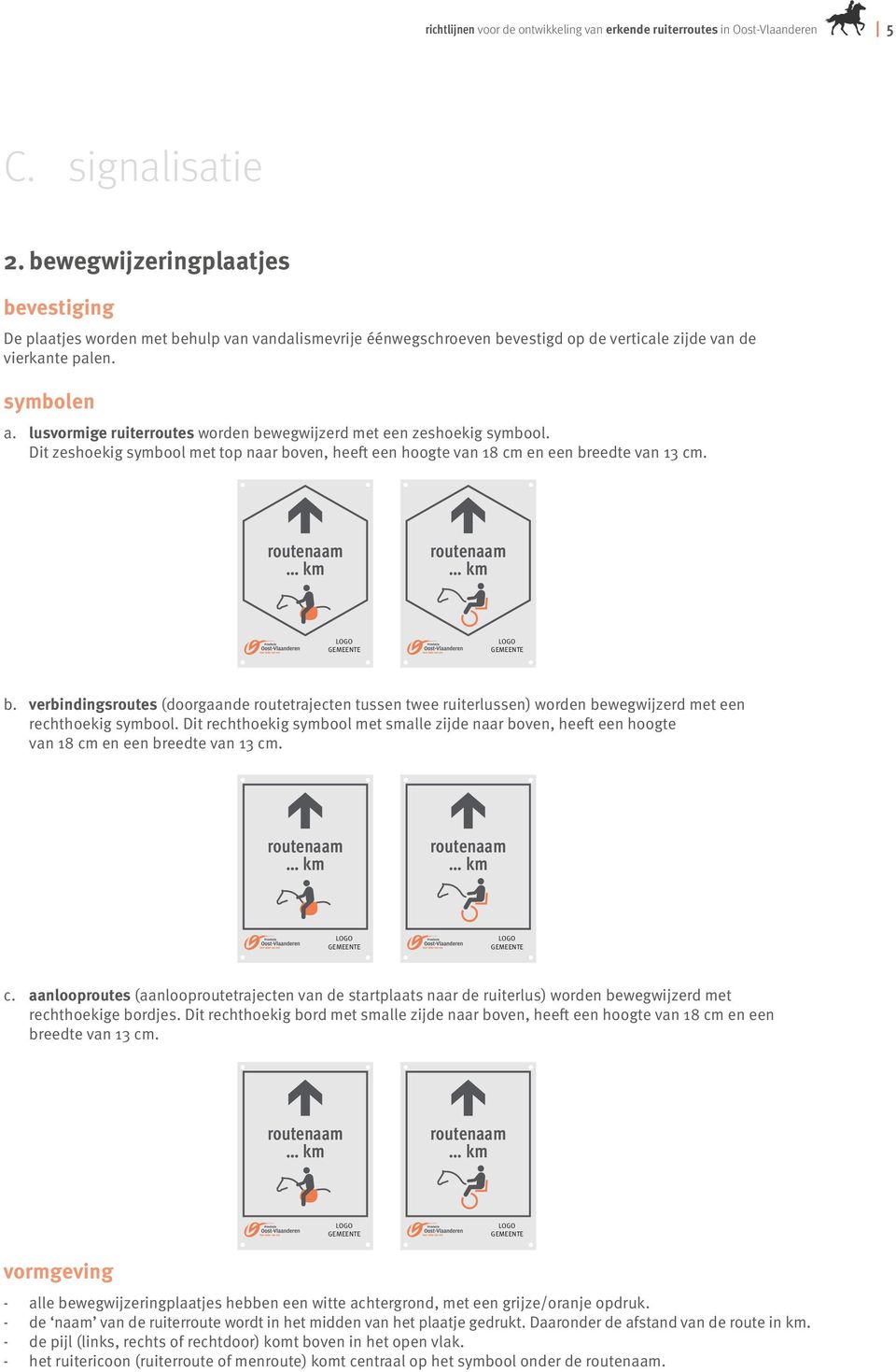 lusvormige ruiterroutes worden bewegwijzerd met een zeshoekig symbool. Dit zeshoekig symbool met top naar boven, heeft een hoogte van 18 cm en een breedte van 13 cm.