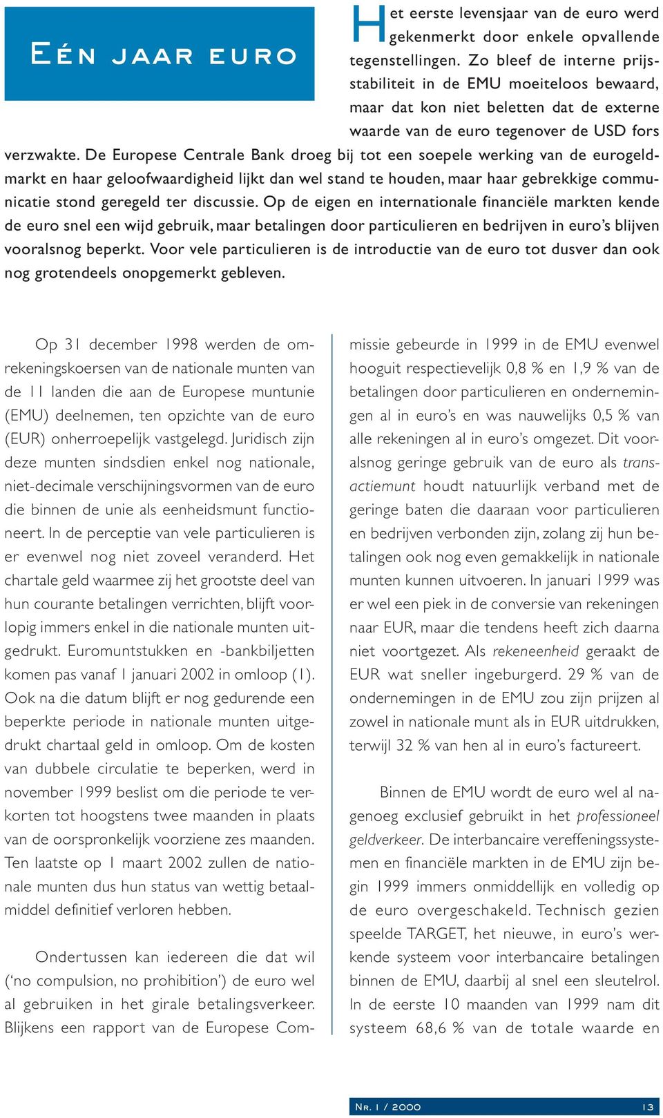 De Europese Centrale Bank droeg bij tot een soepele werking van de eurogeldmarkt en haar geloofwaardigheid lijkt dan wel stand te houden, maar haar gebrekkige communicatie stond geregeld ter