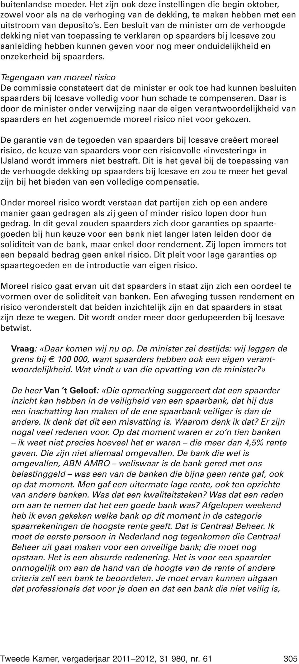 spaarders. Tegengaan van moreel risico De commissie constateert dat de minister er ook toe had kunnen besluiten spaarders bij Icesave volledig voor hun schade te compenseren.