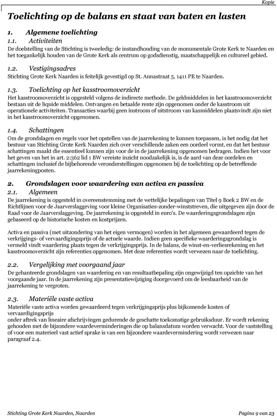 De geldmiddelen in het kasstroomoverzicht bestaan uit de liquide middelen. Ontvangen en betaalde rente zijn opgenomen onder de kasstroom uit operationele activiteiten.