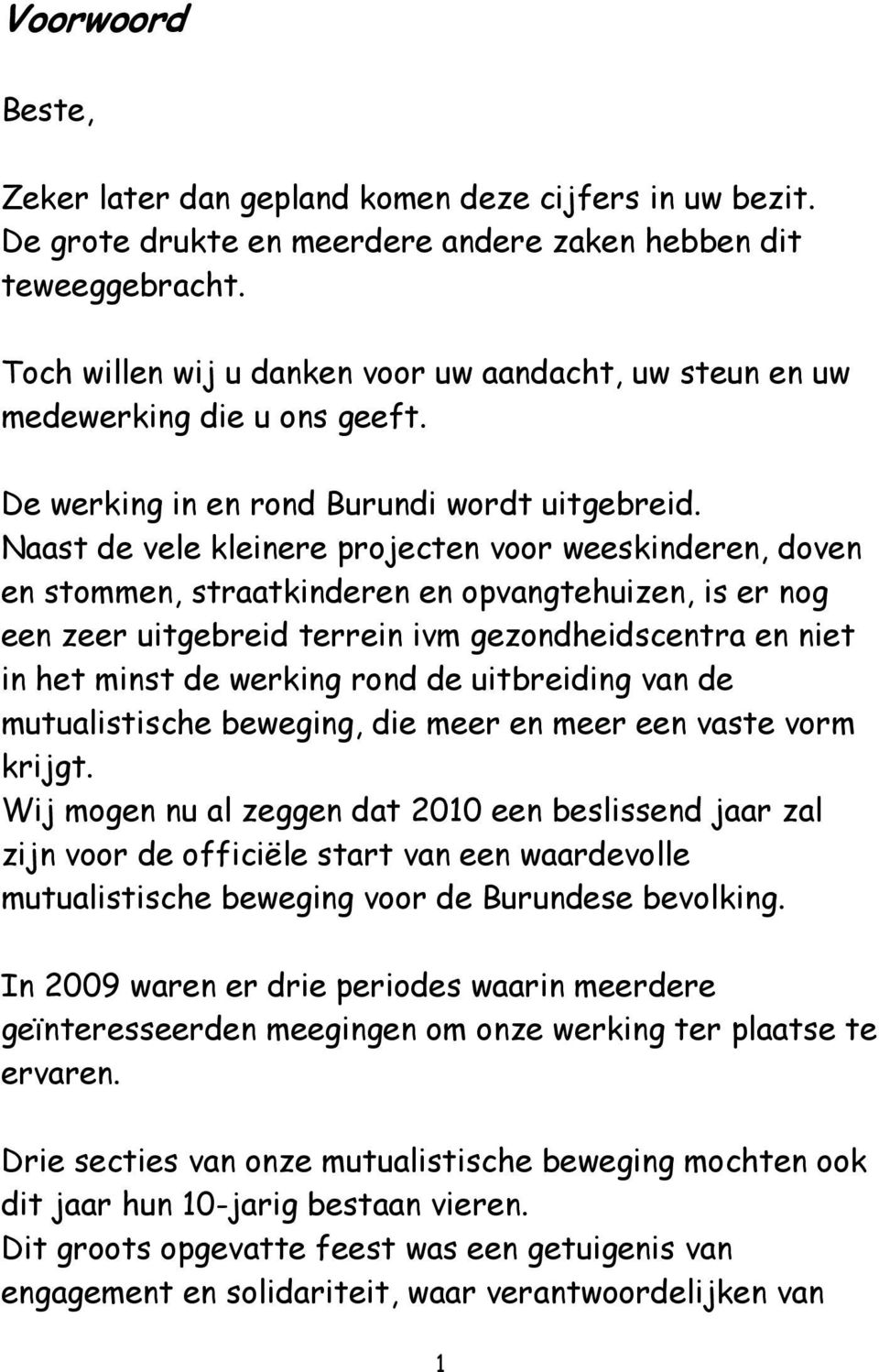 Naast de vele kleinere projecten voor weeskinderen, doven en stommen, straatkinderen en opvangtehuizen, is er nog een zeer uitgebreid terrein ivm gezondheidscentra en niet in het minst de werking