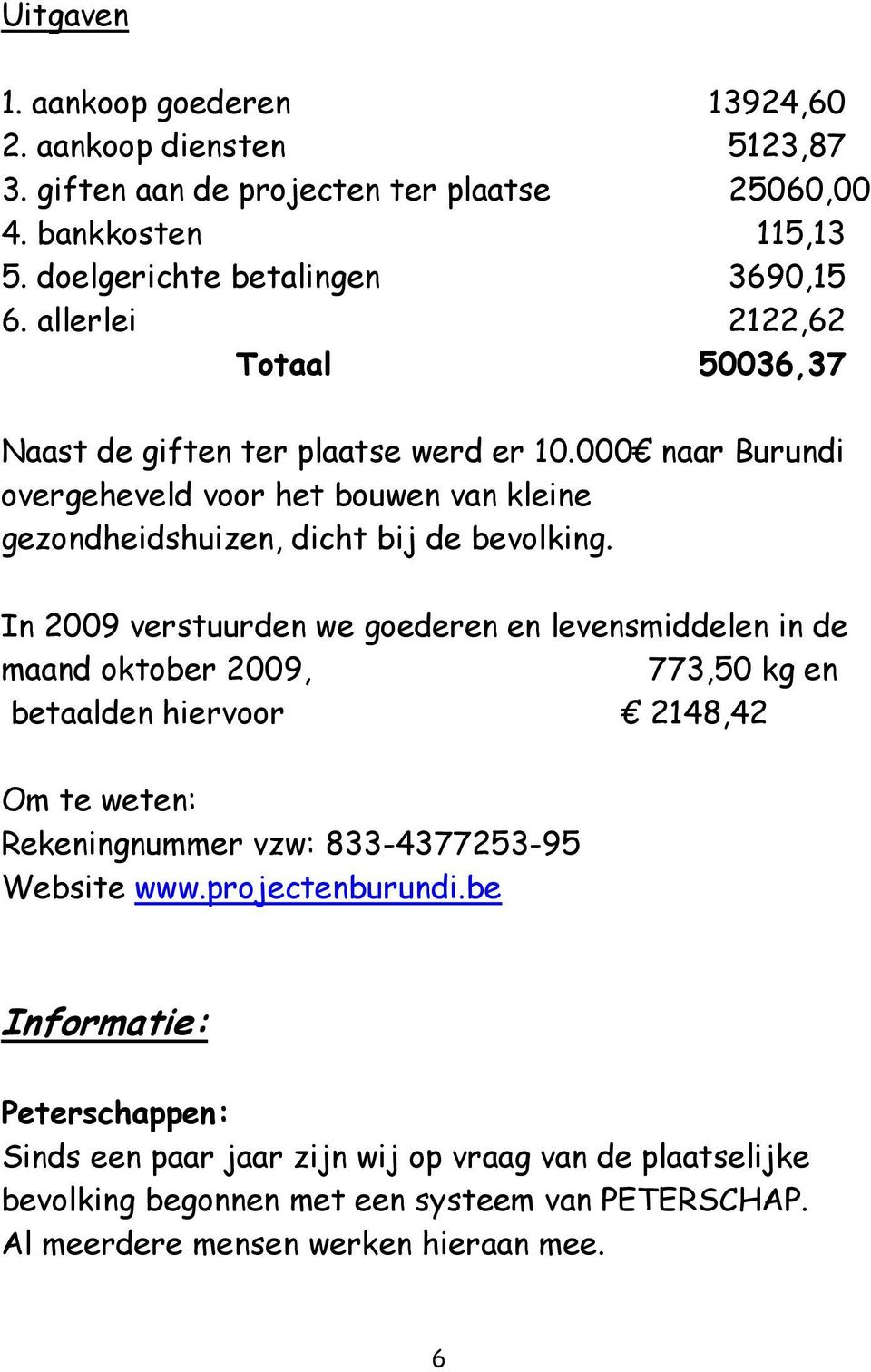 In 2009 verstuurden we goederen en levensmiddelen in de maand oktober 2009, 773,50 kg en betaalden hiervoor 2148,42 Om te weten: Rekeningnummer vzw: 833-4377253-95 Website www.