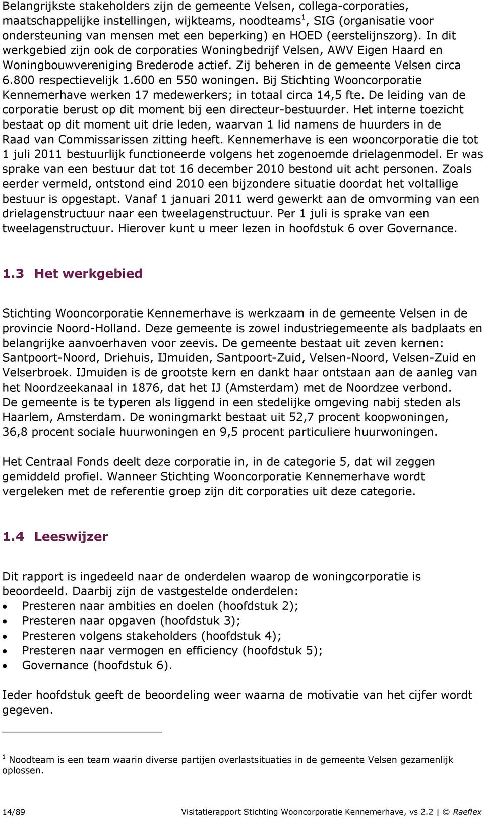 800 respectievelijk 1.600 en 550 woningen. Bij Stichting Wooncorporatie Kennemerhave werken 17 medewerkers; in totaal circa 14,5 fte.