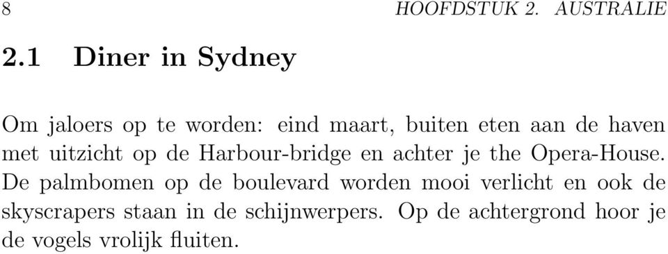 met uitzicht op de Harbour-bridge en achter je the Opera-House.