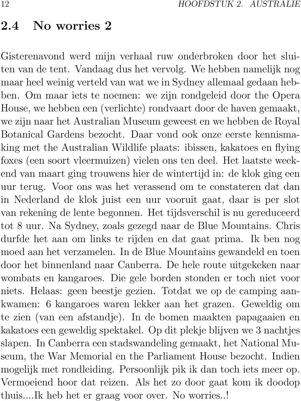 Om maar iets te noemen: we zijn rondgeleid door the Opera House, we hebben een (verlichte) rondvaart door de haven gemaakt, we zijn naar het Australian Museum geweest en we hebben de Royal Botanical